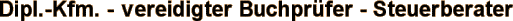 Dipl.-Kfm. - Vereidigter Buchpr�fer - Steuerberater